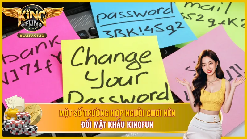 Những trường hợp cần phải đổi mật khẩu KingFun