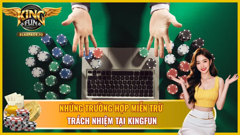 Những trường hợp miễn trừ trách nhiệm KingFun 
