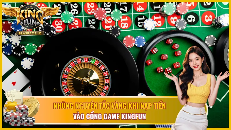 Nằm lòng các quy tắc khi nạp tiền KingFun